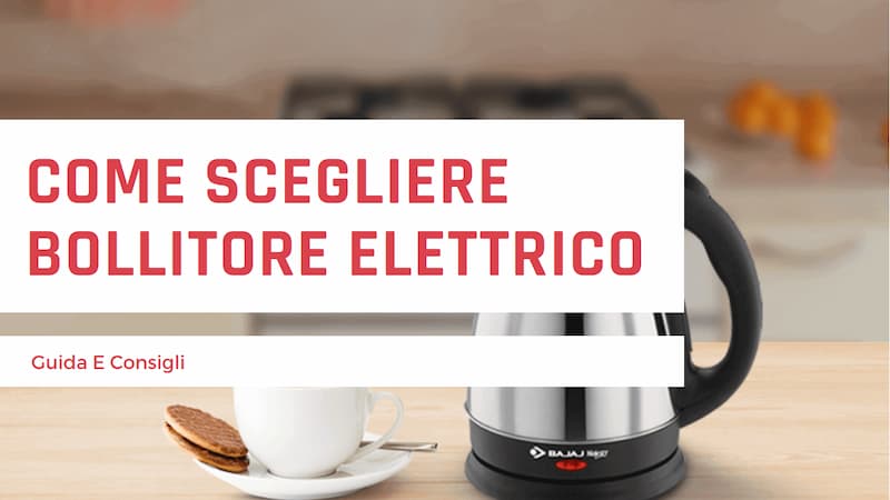 Scritta rossa "Come scegliere bollitore elettrico guida e consigli" su sfondo bianco con immagine di sfondo di un bollitore elettrico su un tavolo con una tazza e dei biscotti